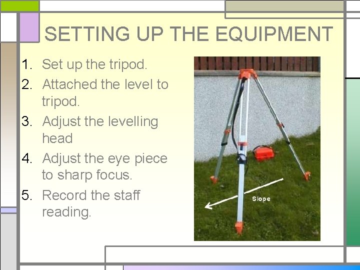 SETTING UP THE EQUIPMENT 1. Set up the tripod. 2. Attached the level to