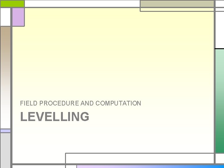 FIELD PROCEDURE AND COMPUTATION LEVELLING 