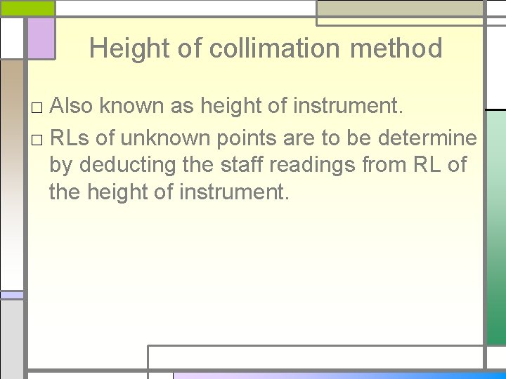 Height of collimation method □ Also known as height of instrument. □ RLs of