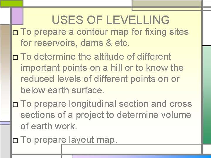 USES OF LEVELLING □ To prepare a contour map for fixing sites for reservoirs,
