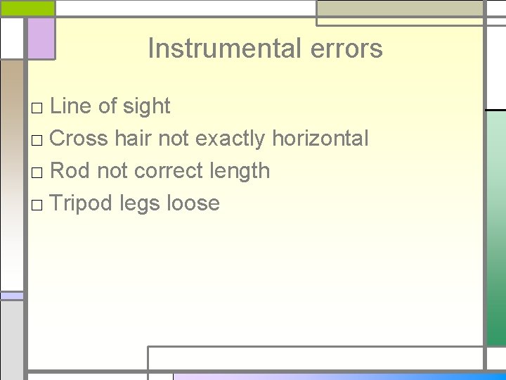 Instrumental errors □ Line of sight □ Cross hair not exactly horizontal □ Rod