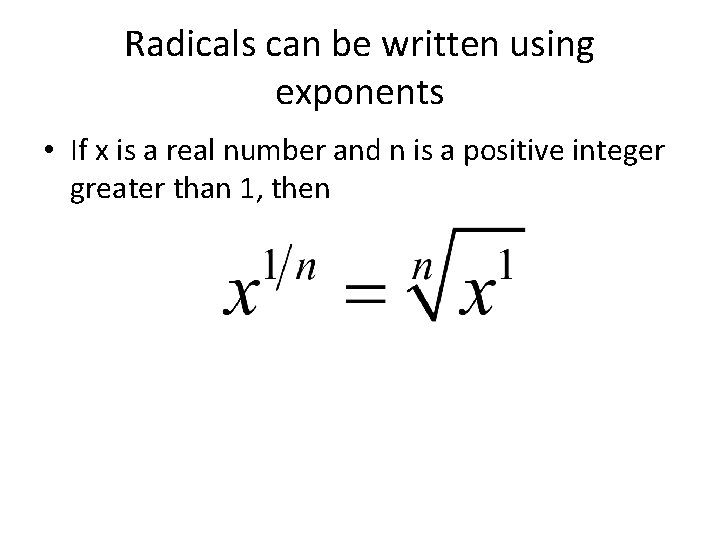 Radicals can be written using exponents • If x is a real number and