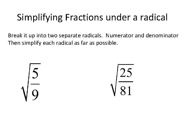Simplifying Fractions under a radical Break it up into two separate radicals. Numerator and