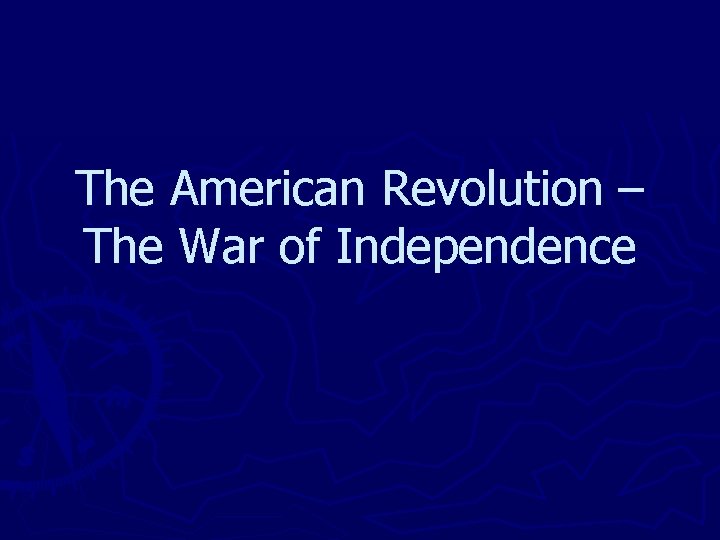 The American Revolution – The War of Independence 