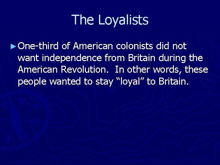 The Loyalists ► One-third of American colonists did not want independence from Britain during