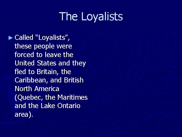 The Loyalists ► Called “Loyalists”, these people were forced to leave the United States