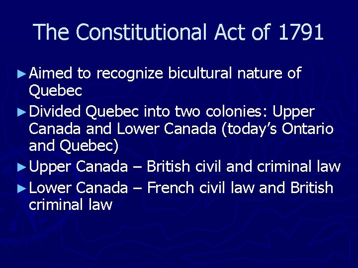 The Constitutional Act of 1791 ► Aimed to recognize bicultural nature of Quebec ►