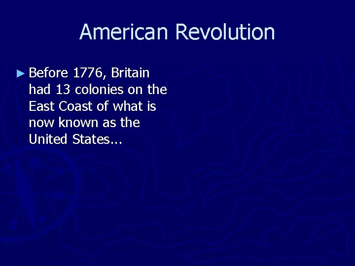 American Revolution ► Before 1776, Britain had 13 colonies on the East Coast of