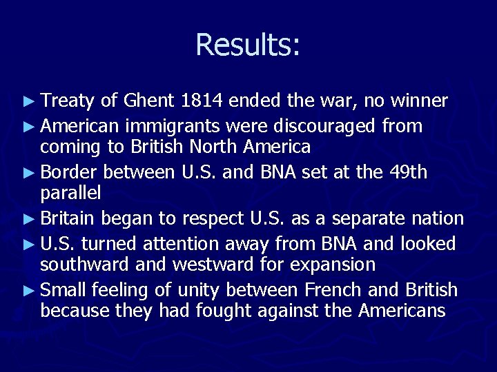 Results: ► Treaty of Ghent 1814 ended the war, no winner ► American immigrants