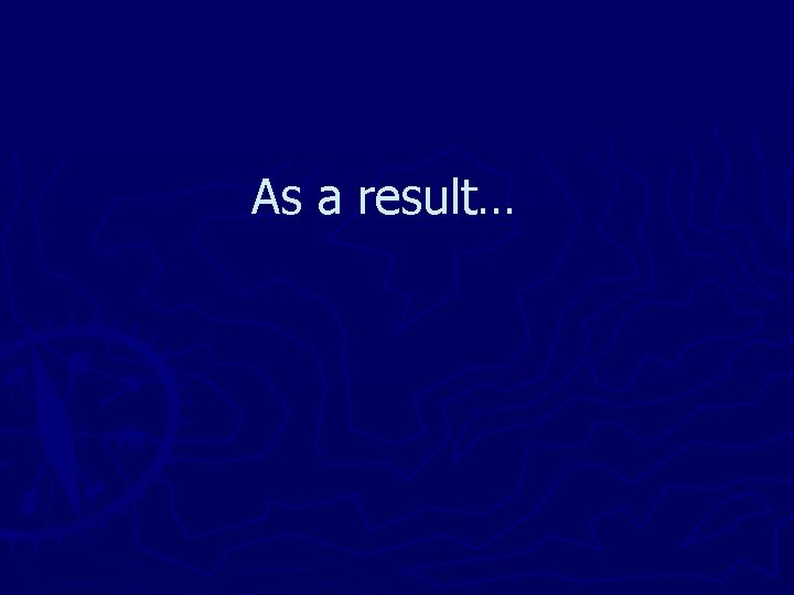 As a result… 