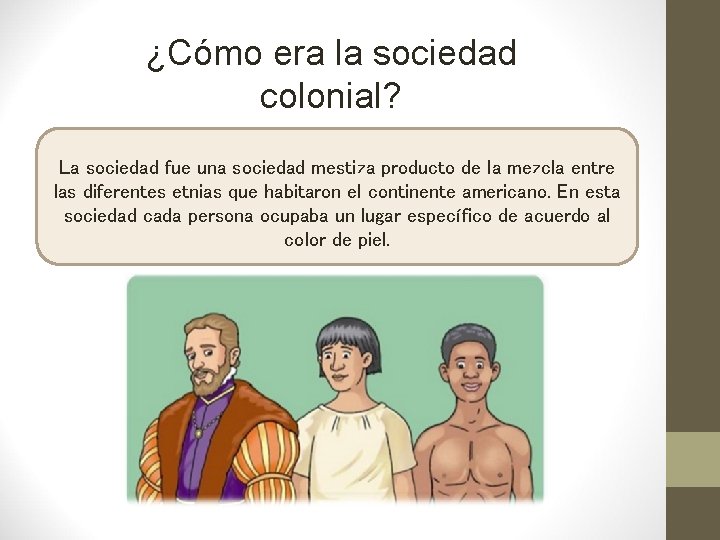 ¿Cómo era la sociedad colonial? La sociedad fue una sociedad mestiza producto de la