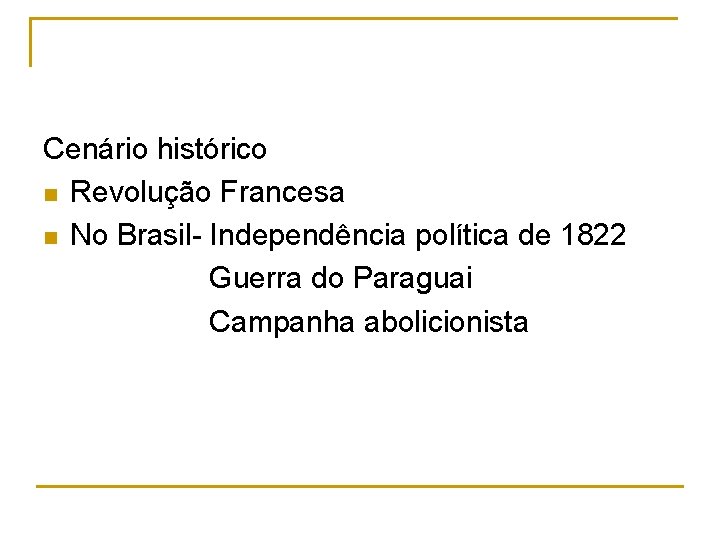 Cenário histórico n Revolução Francesa n No Brasil- Independência política de 1822 Guerra do