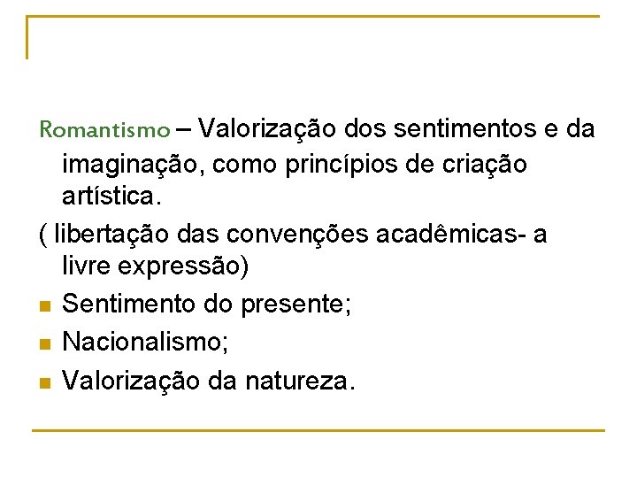 Romantismo – Valorização dos sentimentos e da imaginação, como princípios de criação artística. (