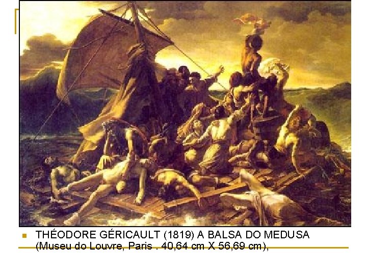n THÉODORE GÉRICAULT (1819) A BALSA DO MEDUSA (Museu do Louvre, Paris. 40, 64