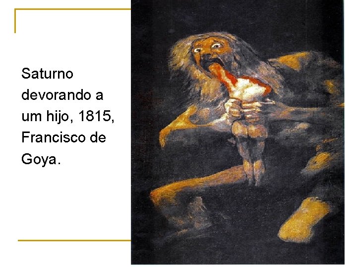 Saturno devorando a um hijo, 1815, Francisco de Goya. 