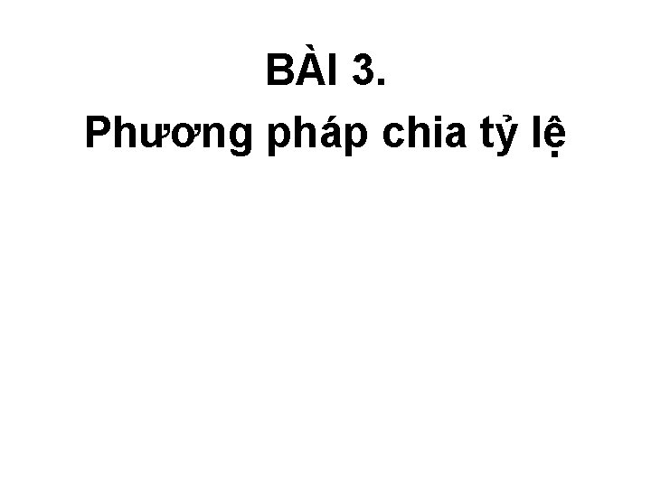 BÀI 3. Phương pháp chia tỷ lệ 