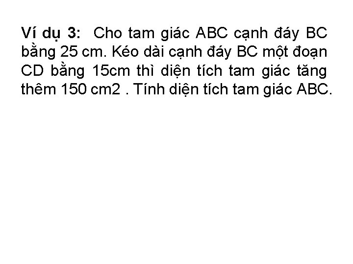 Ví dụ 3: Cho tam giác ABC cạnh đáy BC bằng 25 cm. Kéo