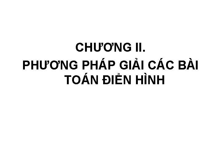 CHƯƠNG II. PHƯƠNG PHÁP GIẢI CÁC BÀI TOÁN ĐIỂN HÌNH 