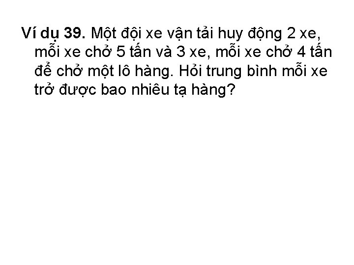 Ví dụ 39. Một đội xe vận tải huy động 2 xe, mỗi xe