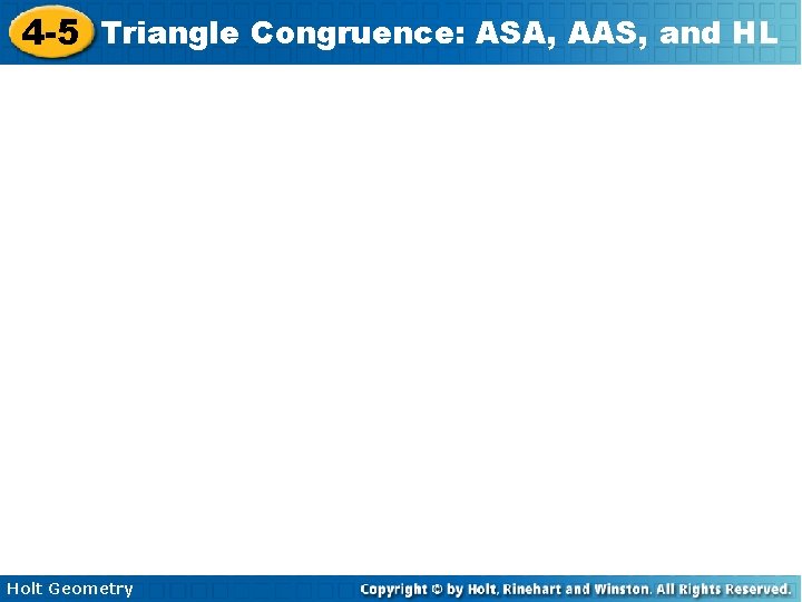 4 -5 Triangle Congruence: ASA, AAS, and HL Holt Geometry 