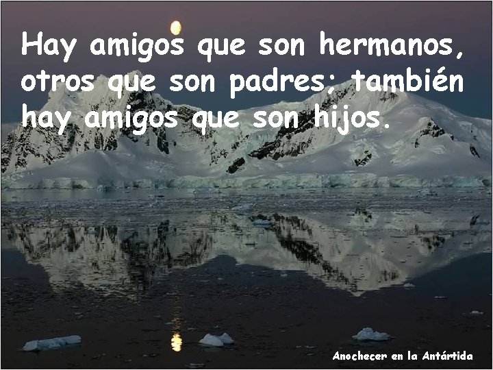 Hay amigos que son hermanos, otros que son padres; también hay amigos que son