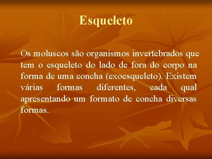 Esqueleto Os moluscos são organismos invertebrados que tem o esqueleto do lado de fora