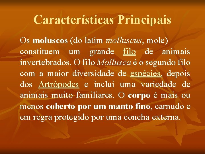 Características Principais Os moluscos (do latim molluscus, mole) constituem um grande filo de animais