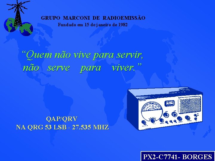 GRUPO MARCONI DE RADIOEMISSÃO Fundado em 15 de janeiro de 1982 “Quem não vive GRUPO MARCONI DE RADIOEMISSÃO Fundado em 15 de janeiro de 1982 “Quem não vive