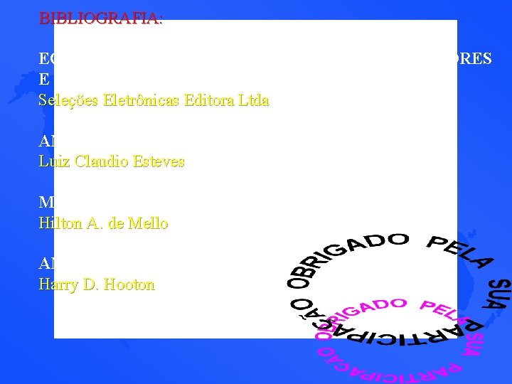BIBLIOGRAFIA: EQUIPAMENTOS E ANTENAS PARA RADIOAMADORES E FAIXA DO CIDADÃO Seleções Eletrônicas Editora Ltda BIBLIOGRAFIA: EQUIPAMENTOS E ANTENAS PARA RADIOAMADORES E FAIXA DO CIDADÃO Seleções Eletrônicas Editora Ltda