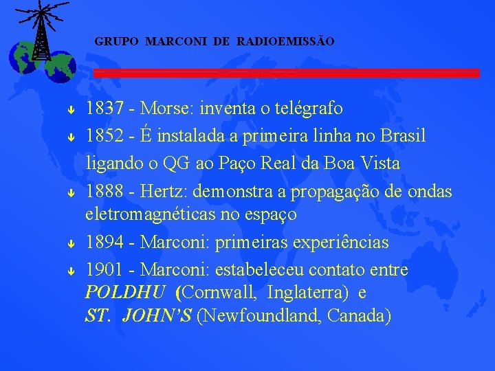 GRUPO MARCONI DE RADIOEMISSÃO ê ê ê 1837 - Morse: inventa o telégrafo 1852 GRUPO MARCONI DE RADIOEMISSÃO ê ê ê 1837 - Morse: inventa o telégrafo 1852