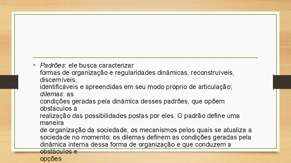  • Padrões: ele busca caracterizar formas de organização e regularidades dinâmicas, reconstruíveis, discerníveis,