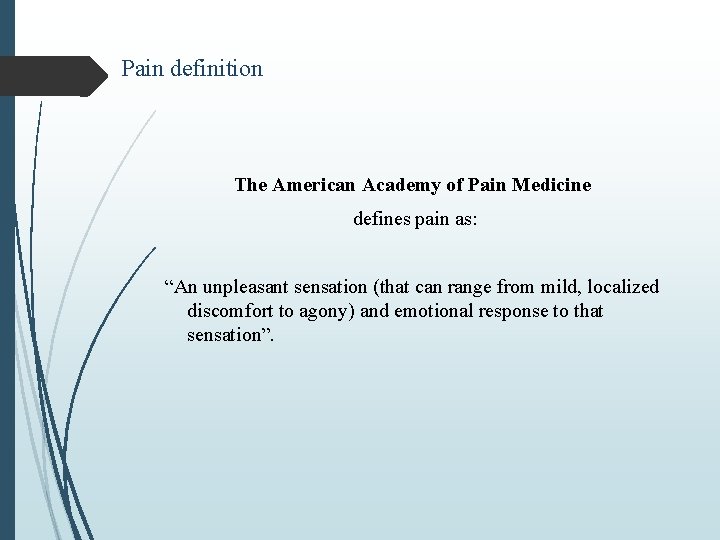 Pain definition The American Academy of Pain Medicine defines pain as: “An unpleasant sensation