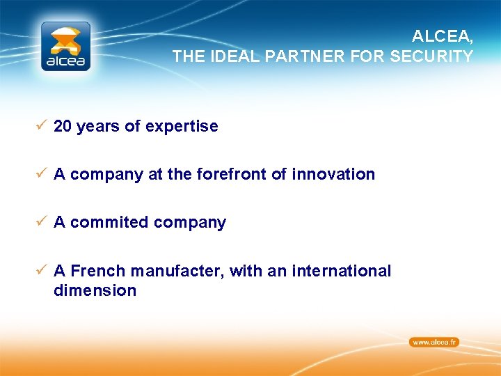 ALCEA, THE IDEAL PARTNER FOR SECURITY ü 20 years of expertise ü A company