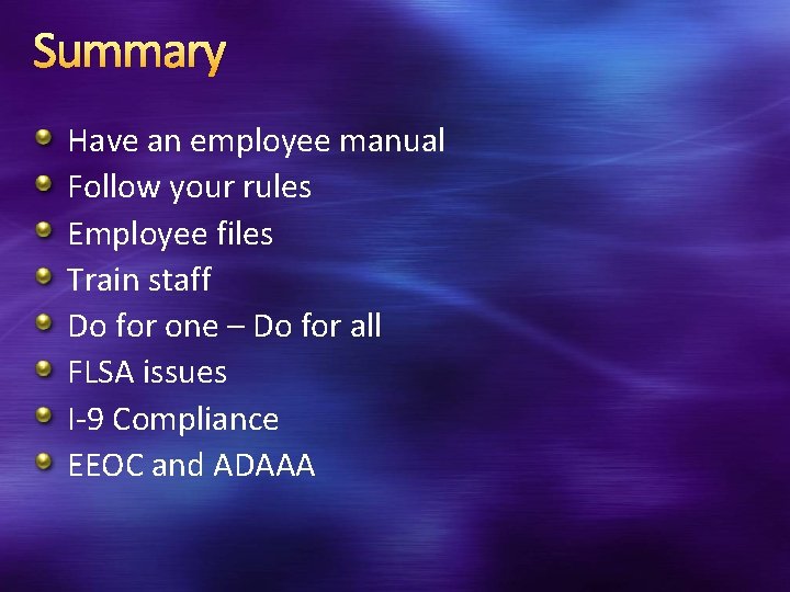 Summary Have an employee manual Follow your rules Employee files Train staff Do for
