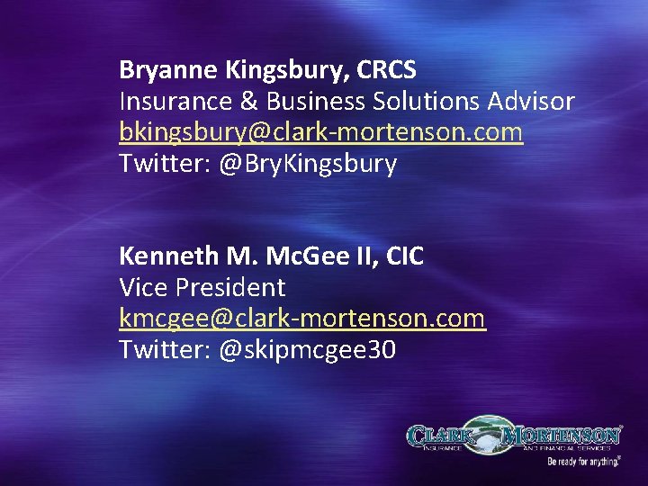 Bryanne Kingsbury, CRCS Insurance & Business Solutions Advisor bkingsbury@clark-mortenson. com Twitter: @Bry. Kingsbury Kenneth