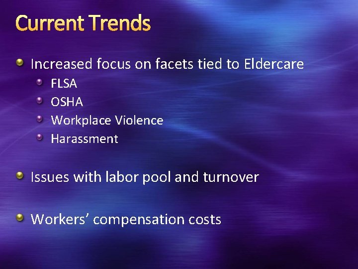 Current Trends Increased focus on facets tied to Eldercare FLSA OSHA Workplace Violence Harassment