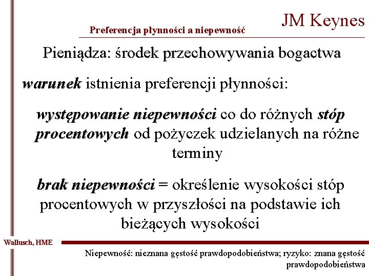 Preferencja płynności a niepewność JM Keynes _______________________________________________ Pieniądza: środek przechowywania bogactwa warunek istnienia preferencji