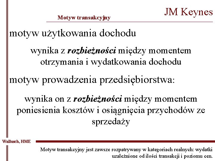 Motyw transakcyjny JM Keynes _______________________________________________ motyw użytkowania dochodu wynika z rozbieżności między momentem otrzymania