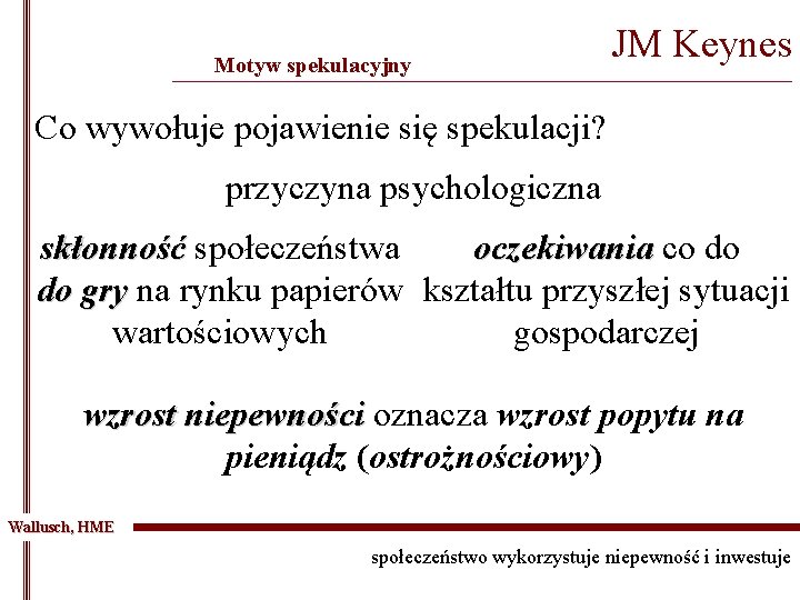 Motyw spekulacyjny JM Keynes _______________________________________________ Co wywołuje pojawienie się spekulacji? przyczyna psychologiczna skłonność społeczeństwa
