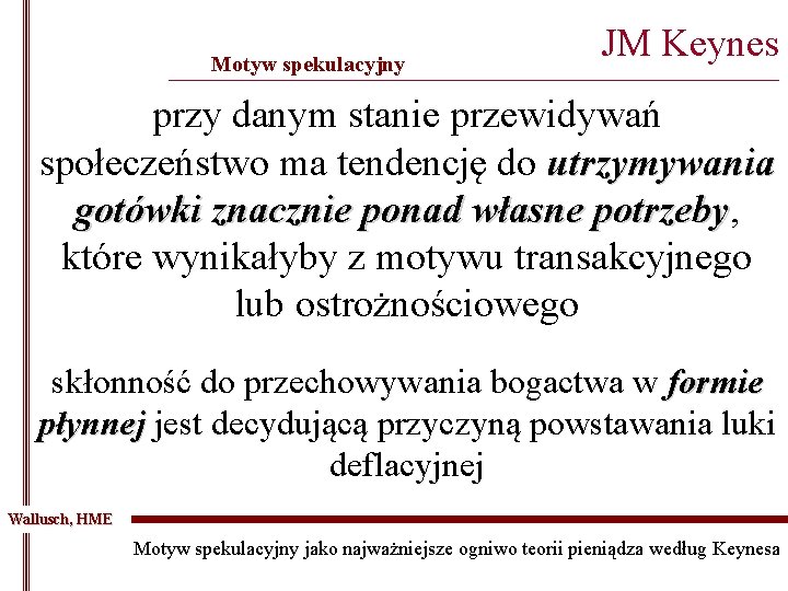 Motyw spekulacyjny JM Keynes _______________________________________________ przy danym stanie przewidywań społeczeństwo ma tendencję do utrzymywania