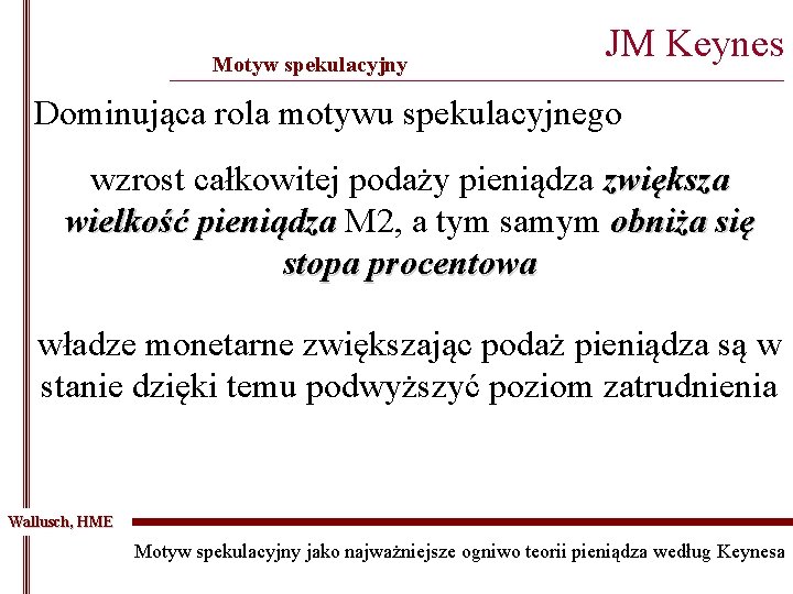 Motyw spekulacyjny JM Keynes _______________________________________________ Dominująca rola motywu spekulacyjnego wzrost całkowitej podaży pieniądza zwiększa