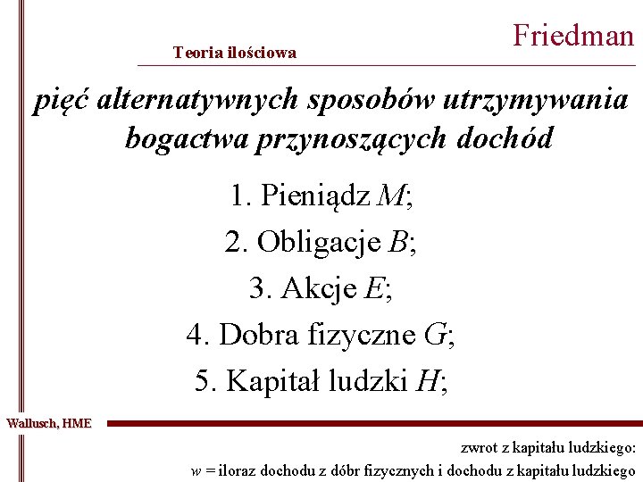 Teoria ilościowa Friedman _______________________________________________ pięć alternatywnych sposobów utrzymywania bogactwa przynoszących dochód 1. Pieniądz M;