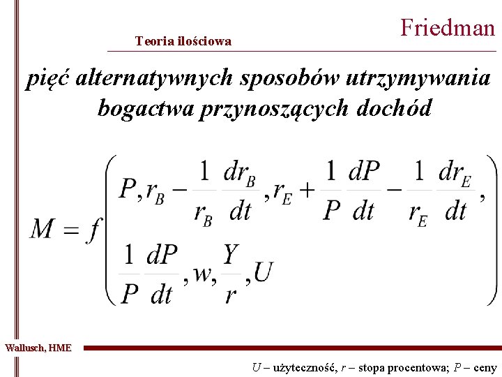 Teoria ilościowa Friedman _______________________________________________ pięć alternatywnych sposobów utrzymywania bogactwa przynoszących dochód Wallusch, HME U