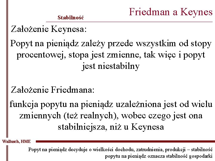 Stabilność Friedman a Keynes _______________________________________________ Założenie Keynesa: Popyt na pieniądz zależy przede wszystkim od