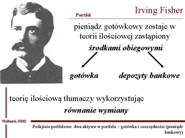 Portfel Irving Fisher _____________________________________ pieniądz gotówkowy zostaje w teorii ilościowej zastąpiony środkami obiegowymi gotówka