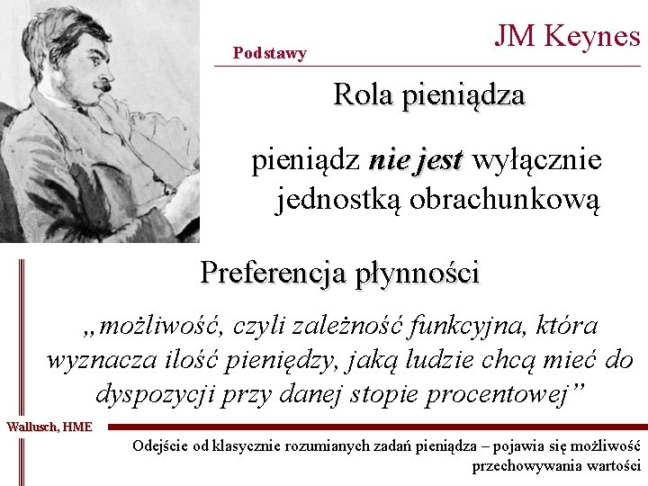 JM Keynes Podstawy ________________________________________ Rola pieniądz nie jest wyłącznie jednostką obrachunkową Preferencja płynności „możliwość,