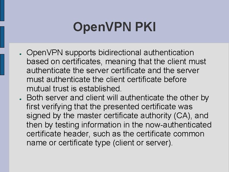 Open. VPN PKI ● ● Open. VPN supports bidirectional authentication based on certificates, meaning