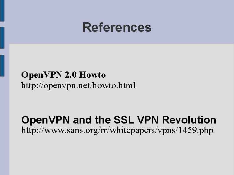 References Open. VPN 2. 0 Howto http: //openvpn. net/howto. html Open. VPN and the