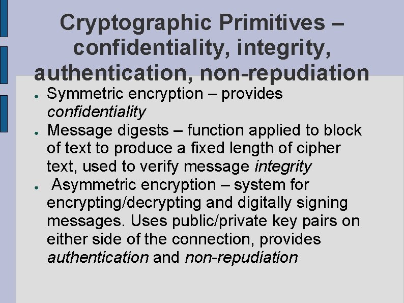 Cryptographic Primitives – confidentiality, integrity, authentication, non-repudiation ● ● ● Symmetric encryption – provides