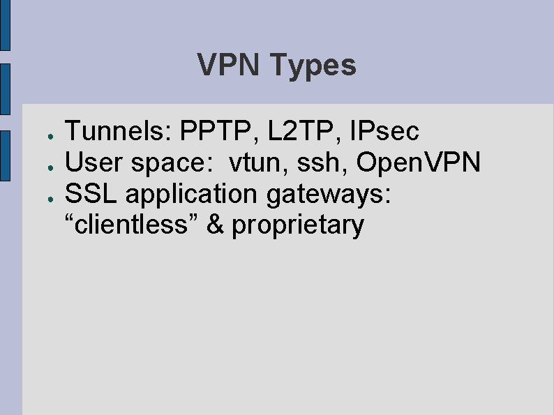 VPN Types ● ● ● Tunnels: PPTP, L 2 TP, IPsec User space: vtun,